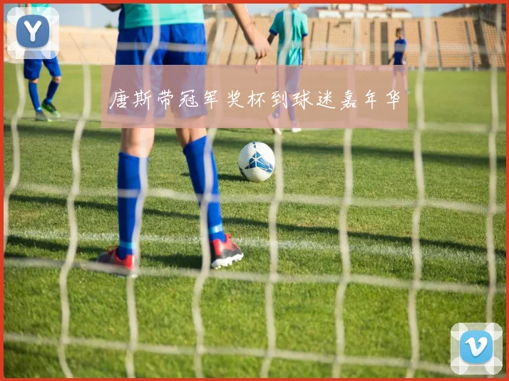唐斯带冠军奖杯到球迷嘉年华